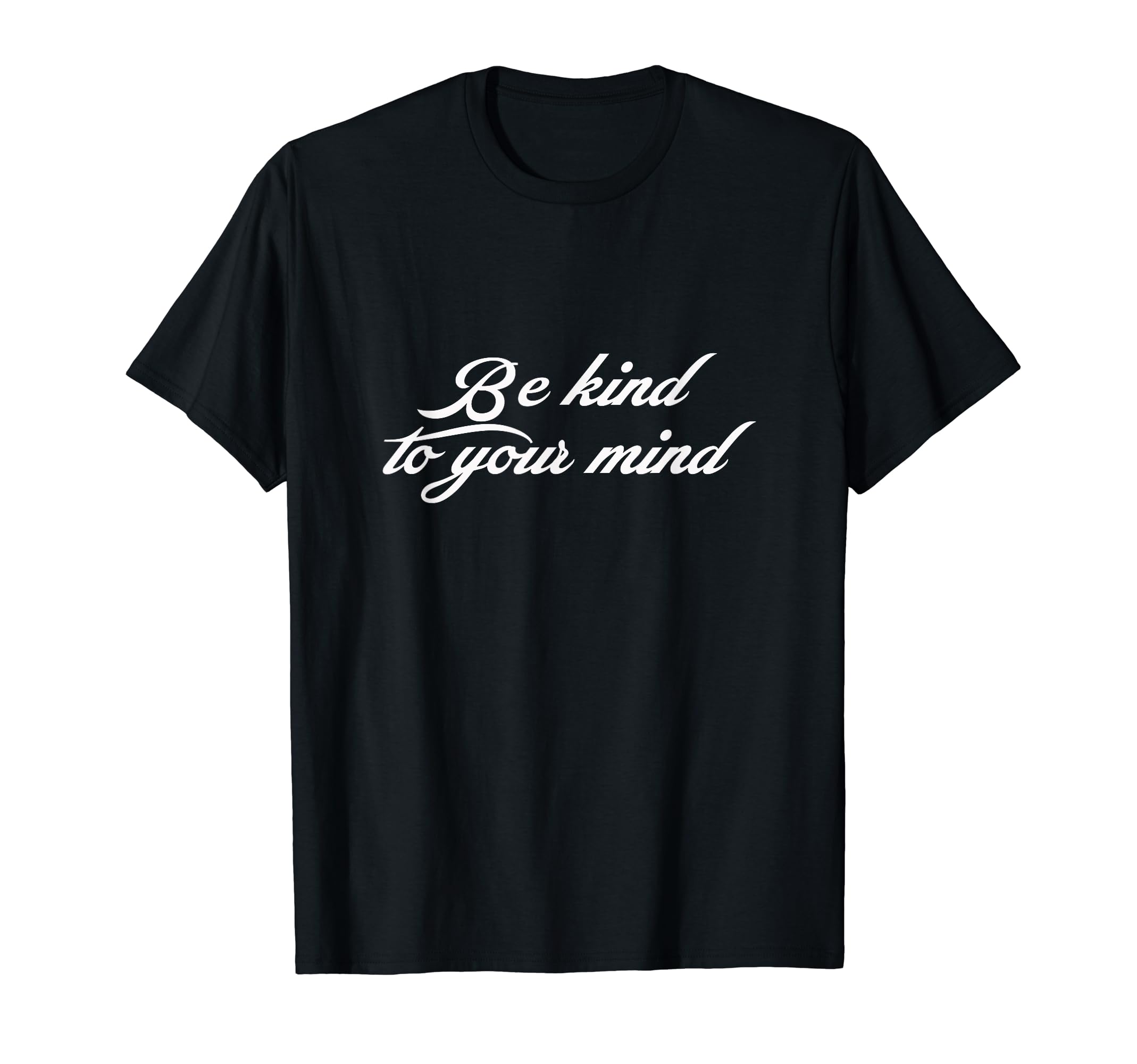 Be Kind To Your Mind Self Care T-Shirt - Custom Art Print Unisex - T-Shirt, Sweatshirt, Hoodie