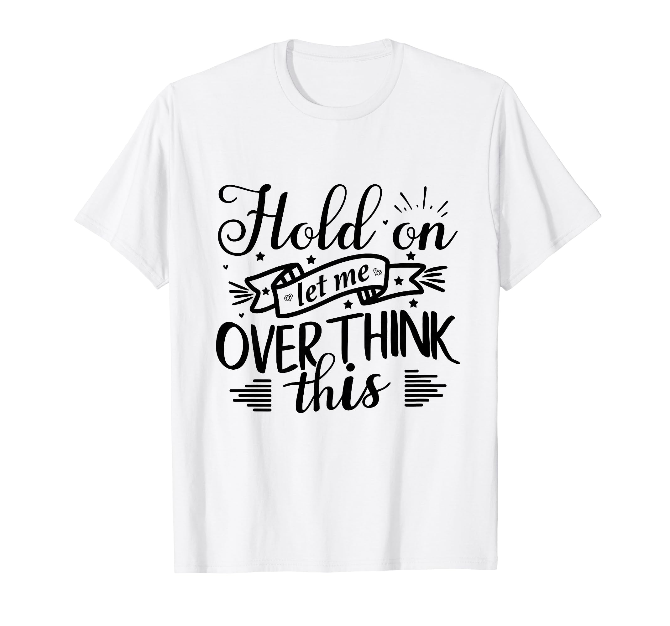 Funny Overthinker Hold Let Me T-Shirt - Minimalist Print for Adults - T-Shirt, Sweatshirt, Hoodie