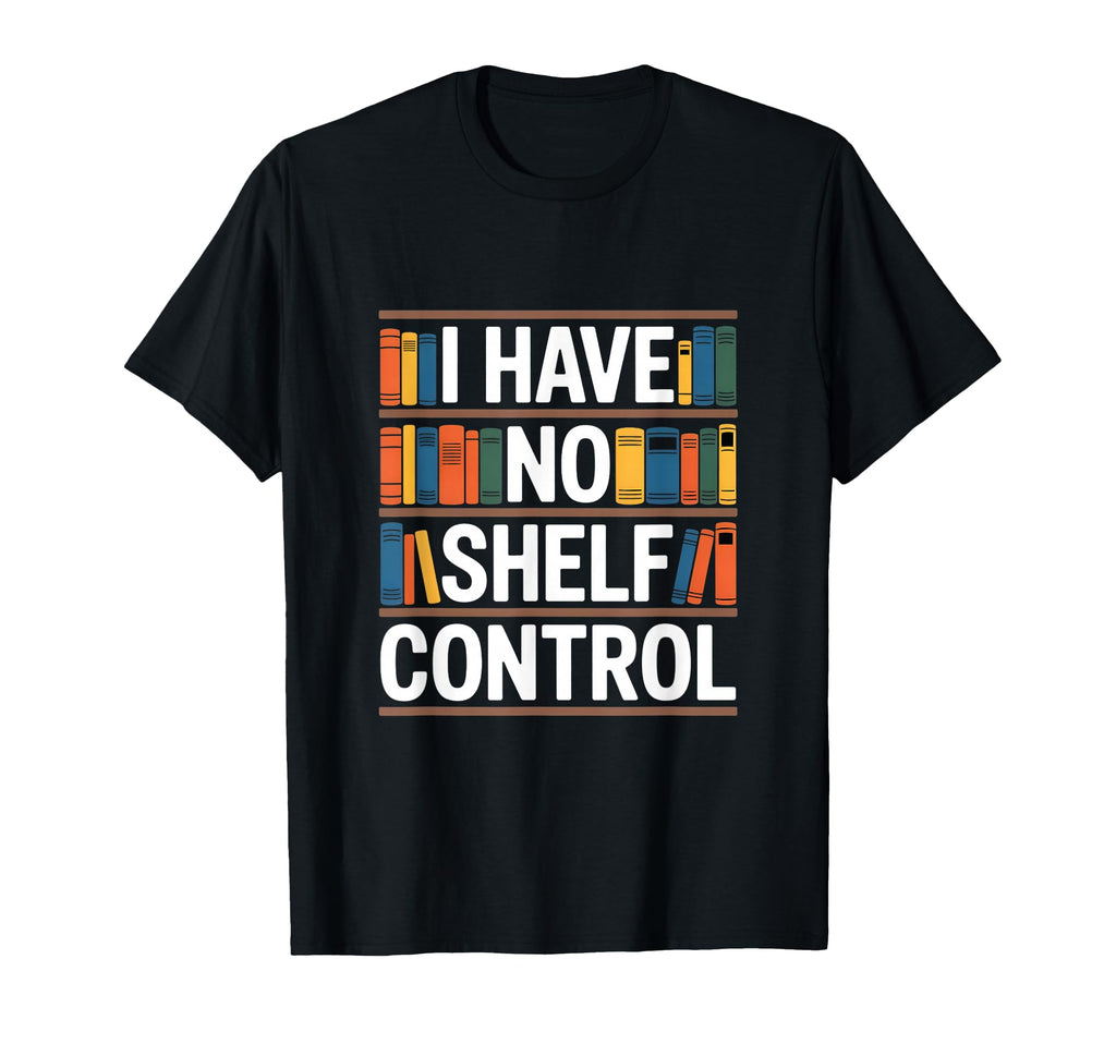Funny Bookshelf I Have No Shelf Control T-Shirt - Graphic Print Unisex - T-Shirt, Sweatshirt, Hoodie