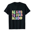 Be Kind To Your Mind Mental Health T-Shirt - Fun Novelty Design for Adults - T-Shirt, Sweatshirt, Hoodie