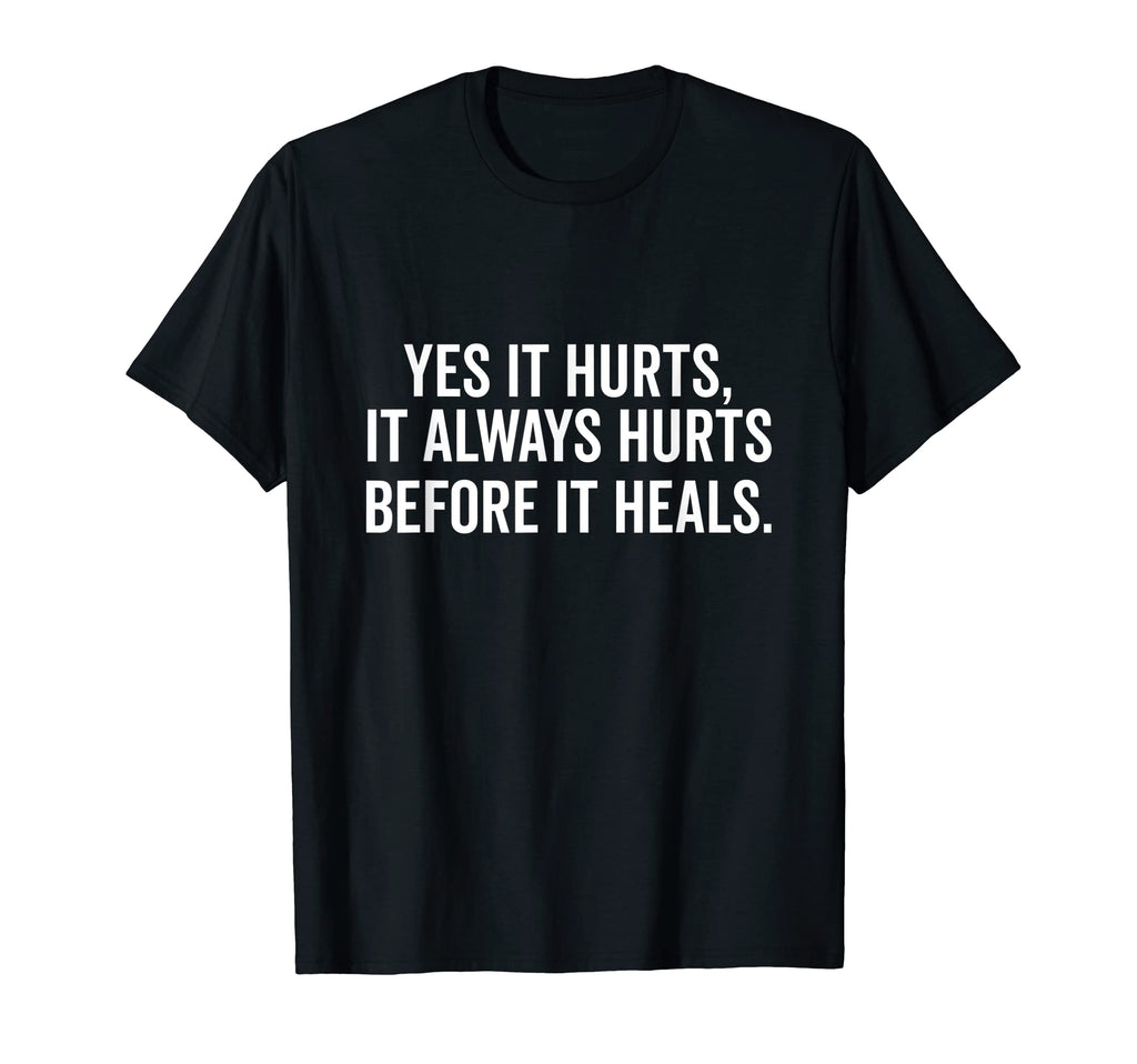 Yes It Hurts It Always Hurts Before It T-Shirt - Novelty Apparel Unisex - T-Shirt, Sweatshirt, Hoodie