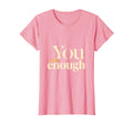 You Are Enough Positive Affirmation T-Shirt - Fun Novelty Design for Adults - T-Shirt, Sweatshirt, Hoodie