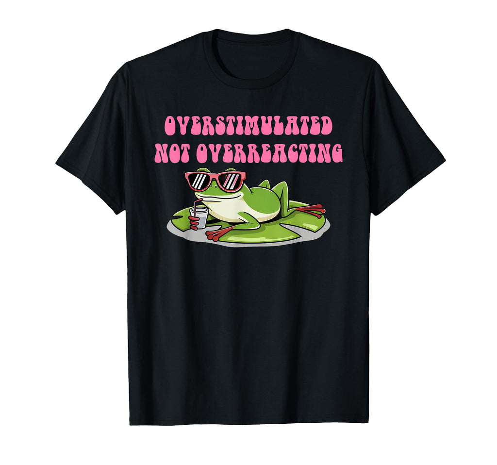Overstimulated Not Overreacting T-Shirt - Trendy Graphic Unisex - T-Shirt, Sweatshirt, Hoodie