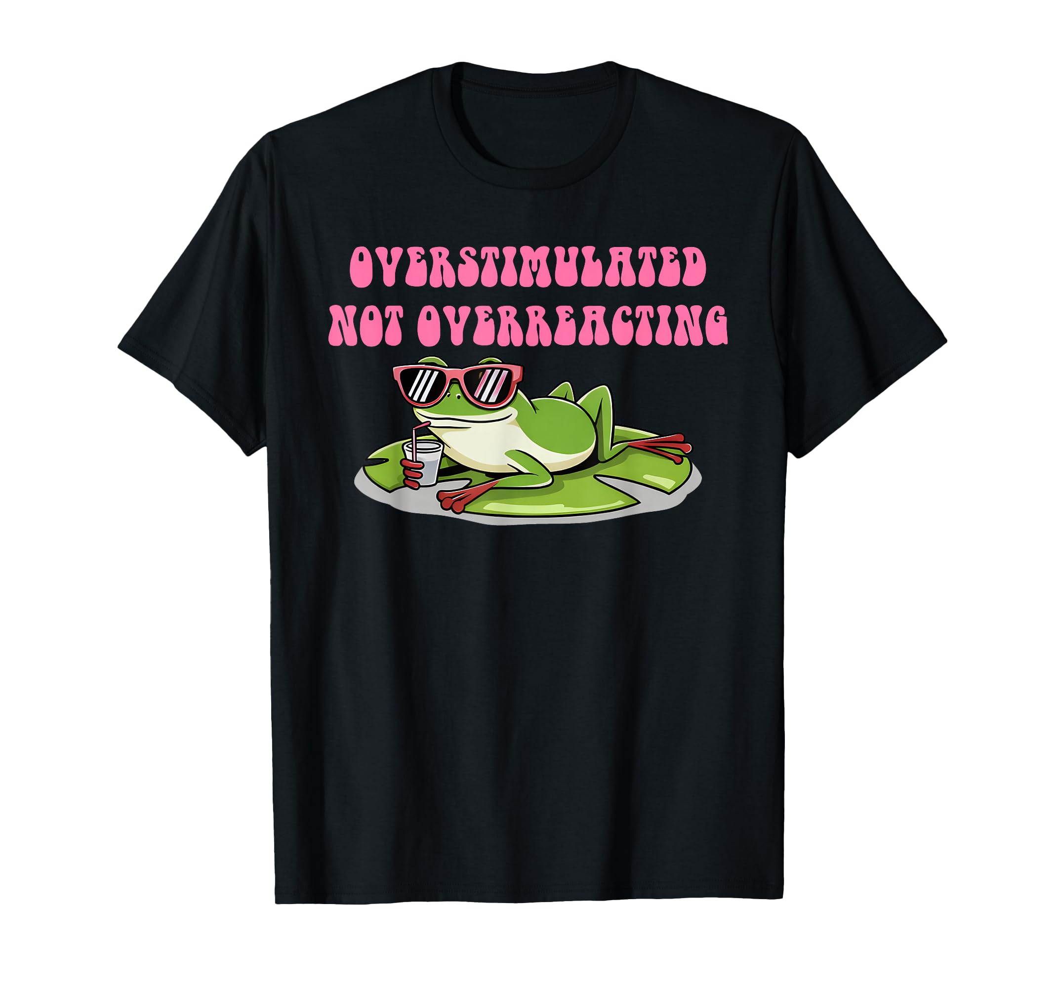 Overstimulated Not Overreacting T-Shirt - Trendy Graphic Unisex - T-Shirt, Sweatshirt, Hoodie