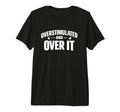 Overstimulated And Over It Tri Blend T-Shirt - Fun Novelty Design Men Women - T-Shirt, Sweatshirt, Hoodie