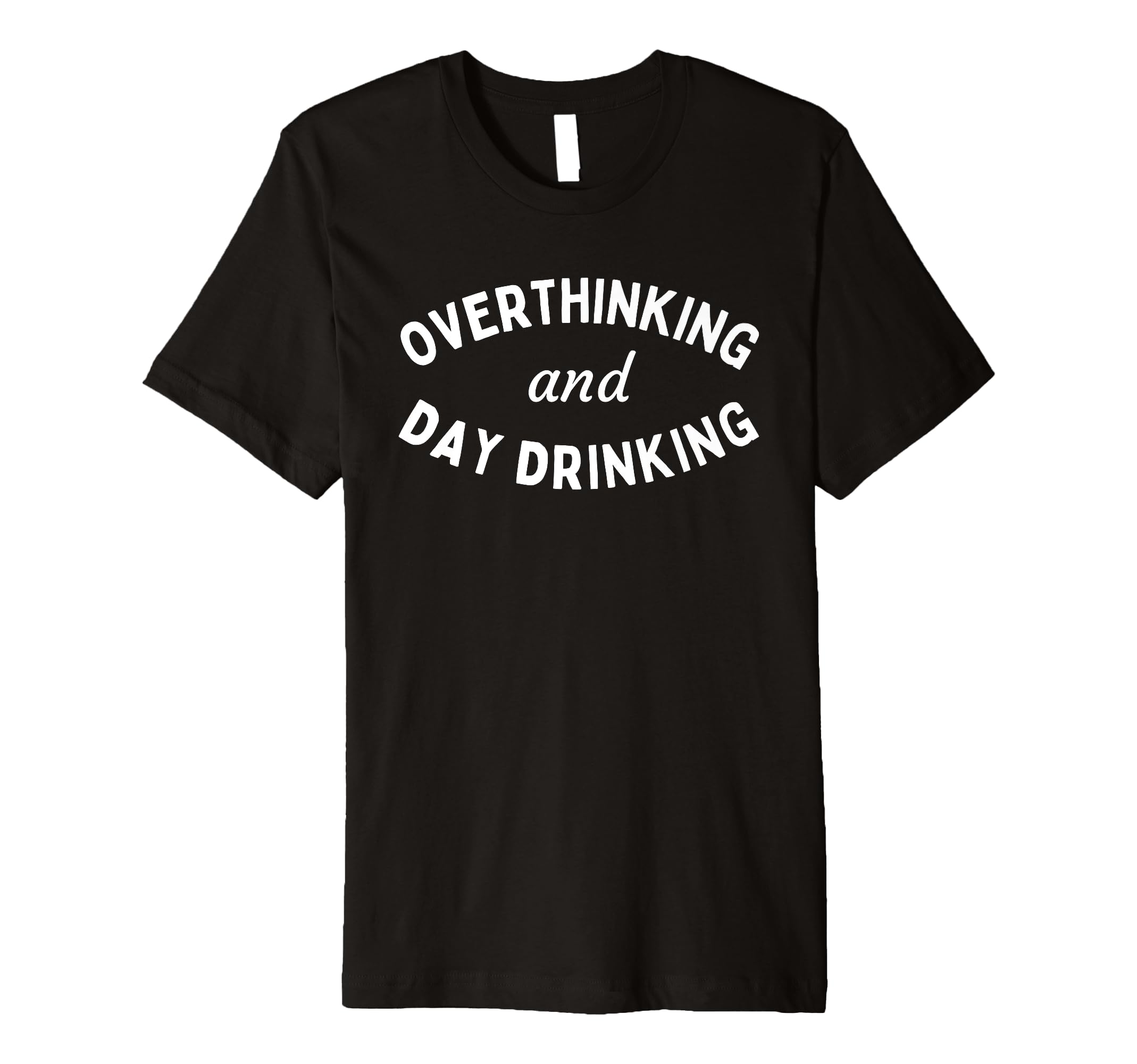 Overthinking And Day Drinking Funny T-Shirt - Unique Graphic Men Women - T-Shirt, Sweatshirt, Hoodie