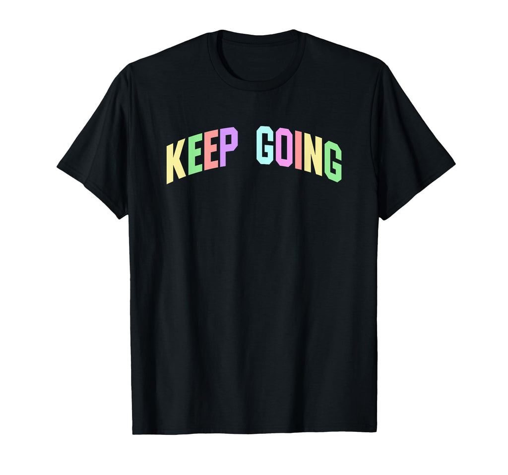 Keep Going Inspirational Motivational T-Shirt - Novelty Apparel Unisex - T-Shirt, Sweatshirt, Hoodie