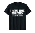 I Have Time To Listen Your Life Mental T-Shirt - Minimalist Print Unisex - T-Shirt, Sweatshirt, Hoodie