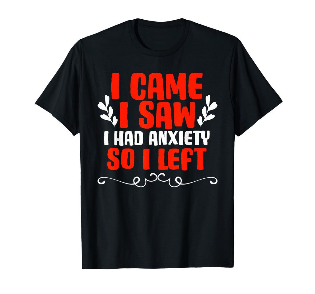 I Came I Saw I Had Anxiety So I Left T-Shirt - Streetwear Style Men Women - T-Shirt, Sweatshirt, Hoodie