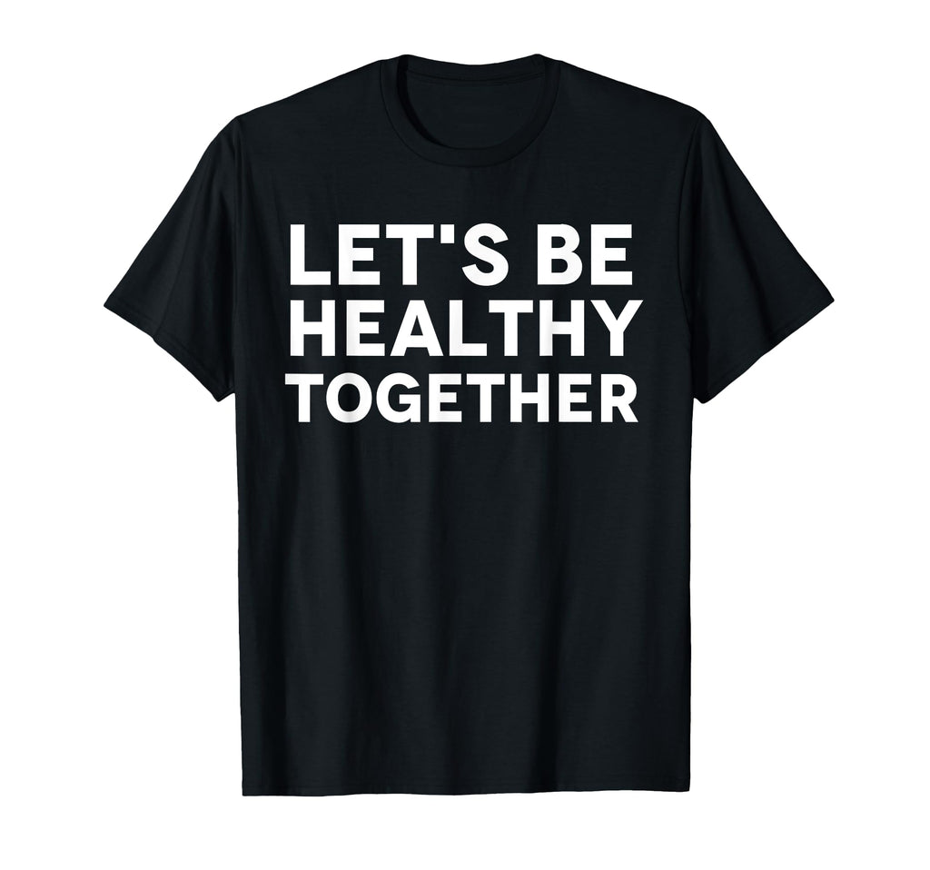 Lets Be Healthy Together Mental Health T-Shirt - Unique Graphic Men Women - T-Shirt, Sweatshirt, Hoodie