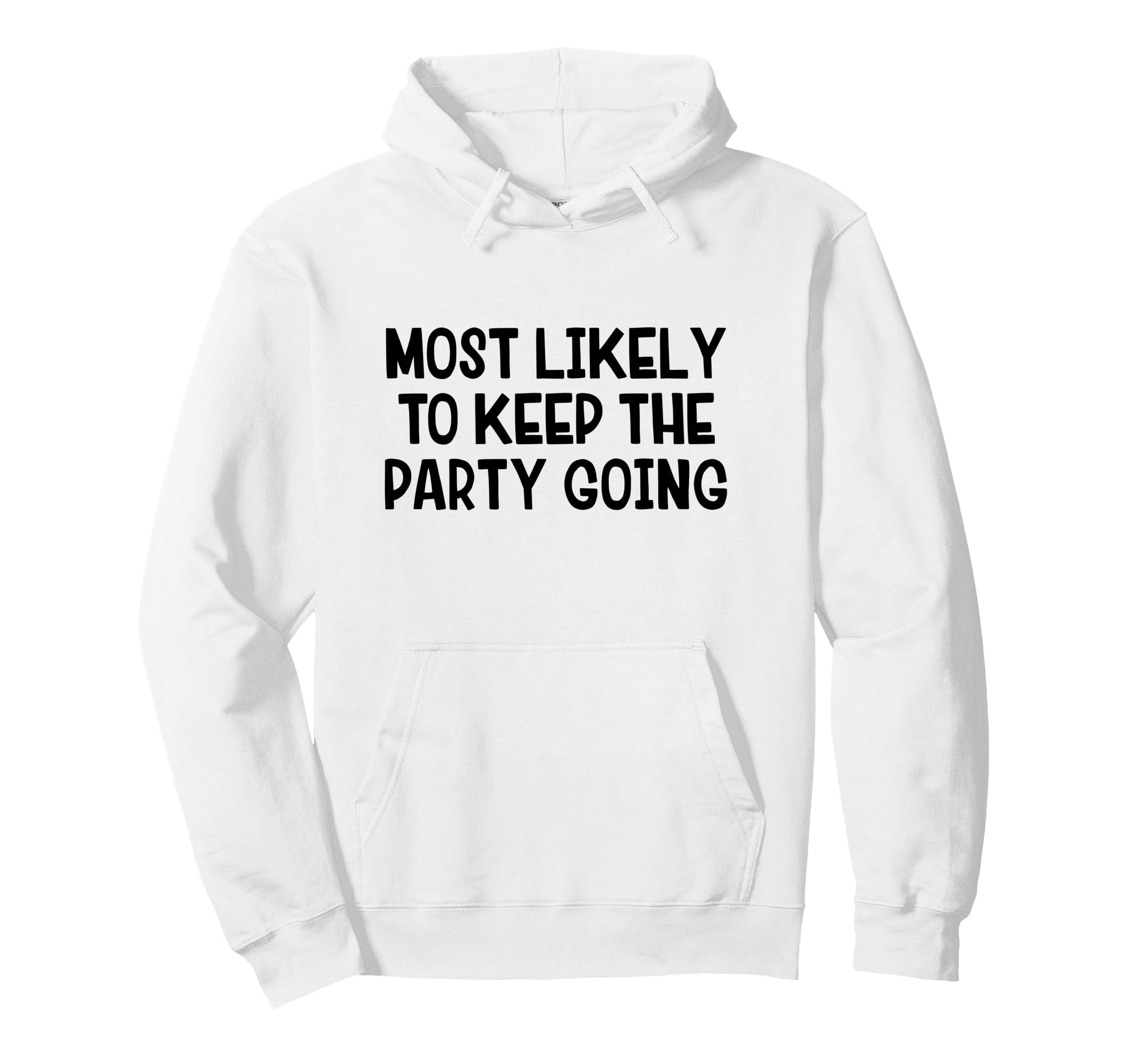 Most Likely To Keep Party Going Hoodie - Custom Art Print for Adults - T-Shirt, Sweatshirt, Hoodie
