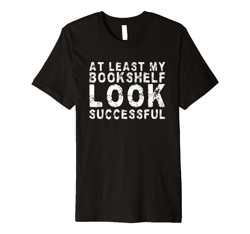 Least My Bookshelf Looks Successful T-Shirt - Fun Novelty Design Men Women - T-Shirt, Sweatshirt, Hoodie