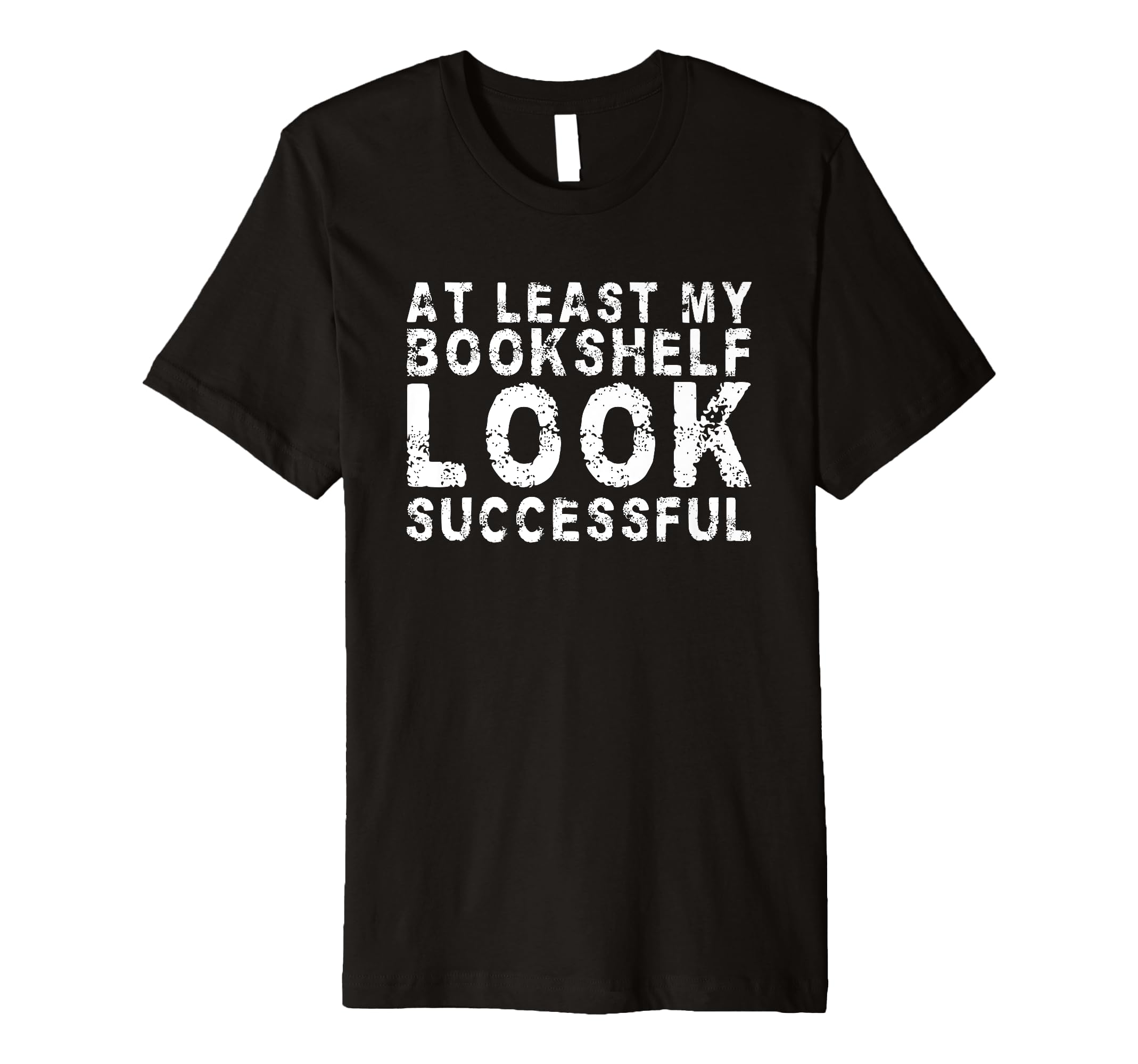 Least My Bookshelf Looks Successful T-Shirt - Fun Novelty Design Men Women - T-Shirt, Sweatshirt, Hoodie