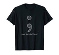 Semicolon Your Story Isnt Over Self Love T-Shirt - Unique Graphic Unisex - T-Shirt, Sweatshirt, Hoodie