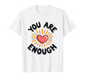 You Are Enough Positive Affirmation T-Shirt - Fun Novelty Design Men Women - T-Shirt, Sweatshirt, Hoodie