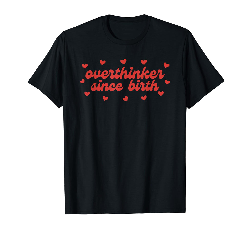 Overthinker Since Birth Funny T-Shirt - Novelty Apparel for Adults - T-Shirt, Sweatshirt, Hoodie