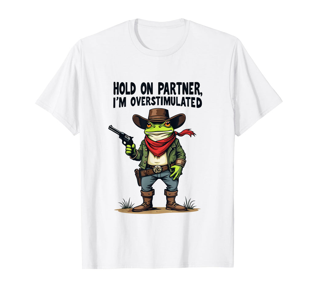 Hold Partner Im Overstimulated Cowboy T-Shirt - Novelty Apparel for Adults - T-Shirt, Sweatshirt, Hoodie