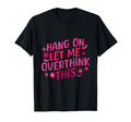 Funny Hang Let Me Overthink This T-Shirt - Custom Art Print Men Women - T-Shirt, Sweatshirt, Hoodie