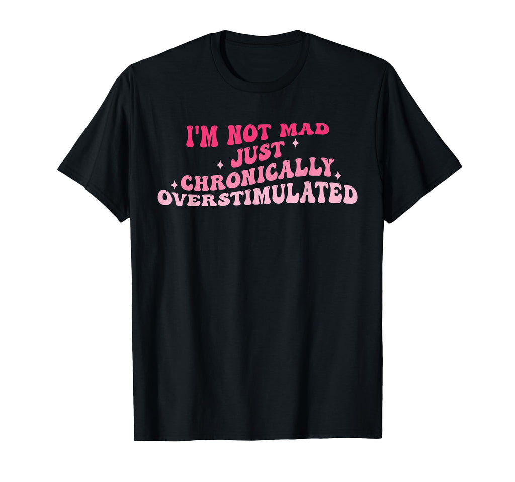 Im Not Mad Just Chronically T-Shirt - Fun Novelty Design Men Women - T-Shirt, Sweatshirt, Hoodie