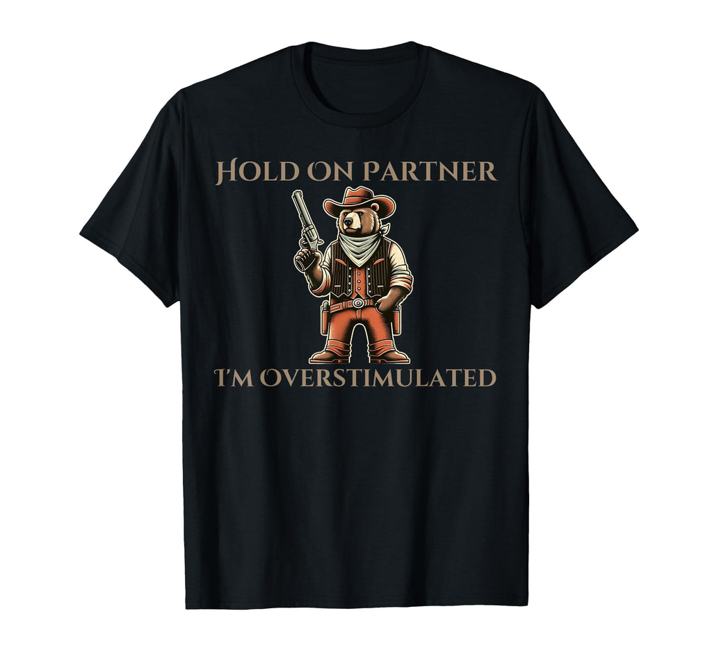 Hold Partner Im Overstimulated Funny T-Shirt - Casual Everyday Wear Unisex - T-Shirt, Sweatshirt, Hoodie
