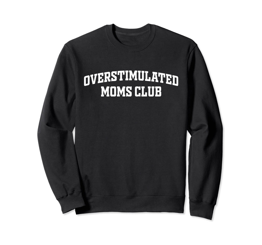 Overstimulated Moms Club Funny Sweatshirt - Aesthetic Graphic Unisex - T-Shirt, Sweatshirt, Hoodie