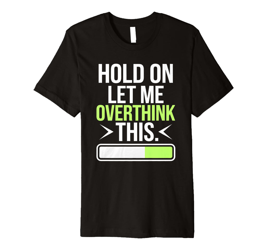 Hold Let Me Overthink Humorous Take Lifes T-Shirt - Trendy Graphic Unisex - T-Shirt, Sweatshirt, Hoodie