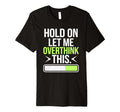 Hold Let Me Overthink Humorous Take Lifes T-Shirt - Trendy Graphic Unisex - T-Shirt, Sweatshirt, Hoodie