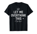 Hold Let Me Overthink This T-Shirt - Aesthetic Graphic for Adults - T-Shirt, Sweatshirt, Hoodie