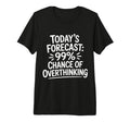Todays Forecast 99 Chance Overthinking T-Shirt - Unique Graphic for Adults - T-Shirt, Sweatshirt, Hoodie