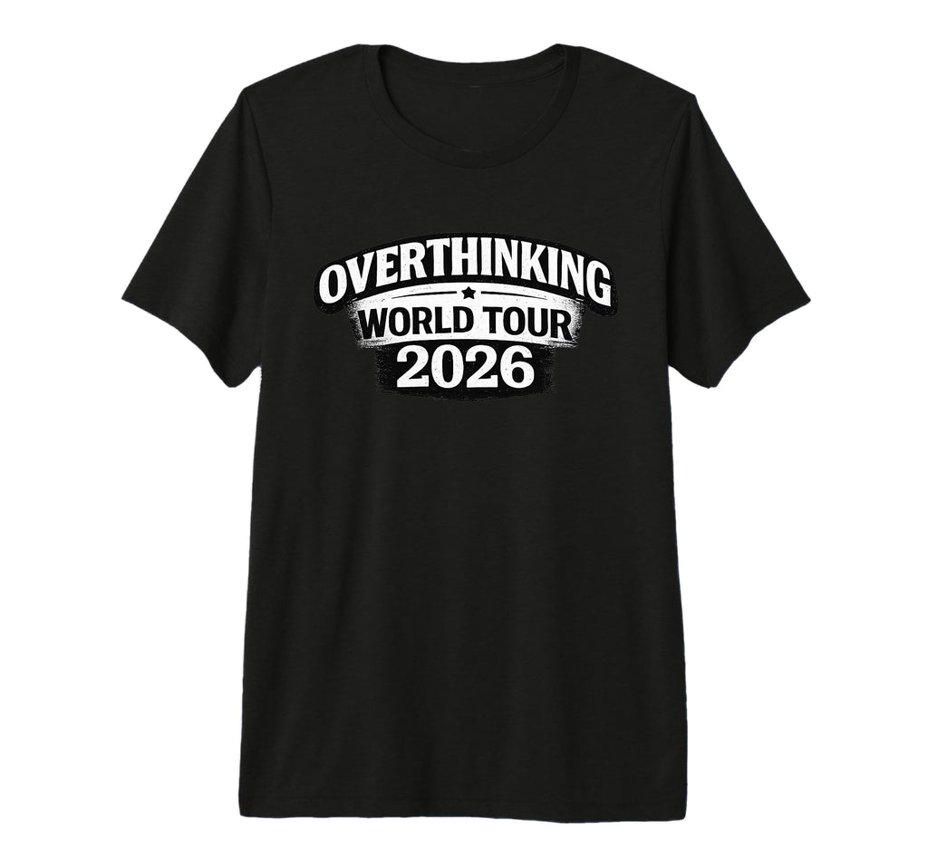 Overthinking World Tour 2026 Funny Anxiety T-Shirt - Unique Graphic Unisex - T-Shirt, Sweatshirt, Hoodie