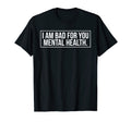 I Am Bad You Mental Health T-Shirt - Custom Art Print Unisex - T-Shirt, Sweatshirt, Hoodie