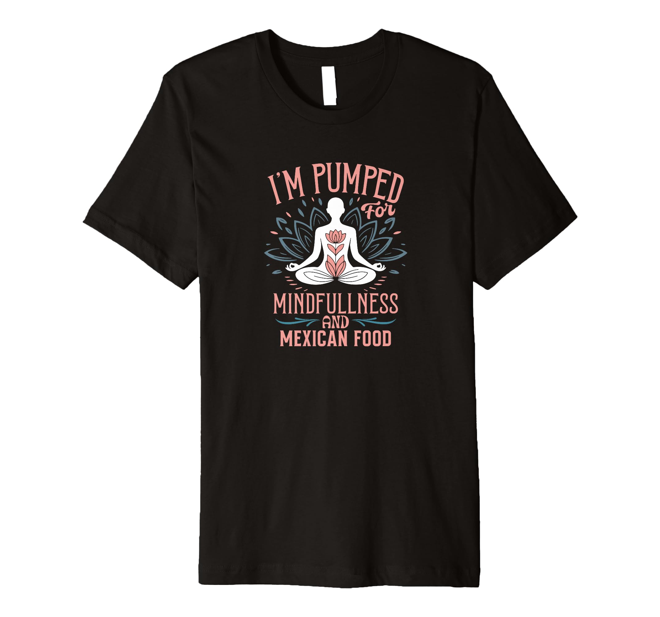 Im Pumped Mindfulness And Mexican T-Shirt - Custom Art Print for Adults - T-Shirt, Sweatshirt, Hoodie