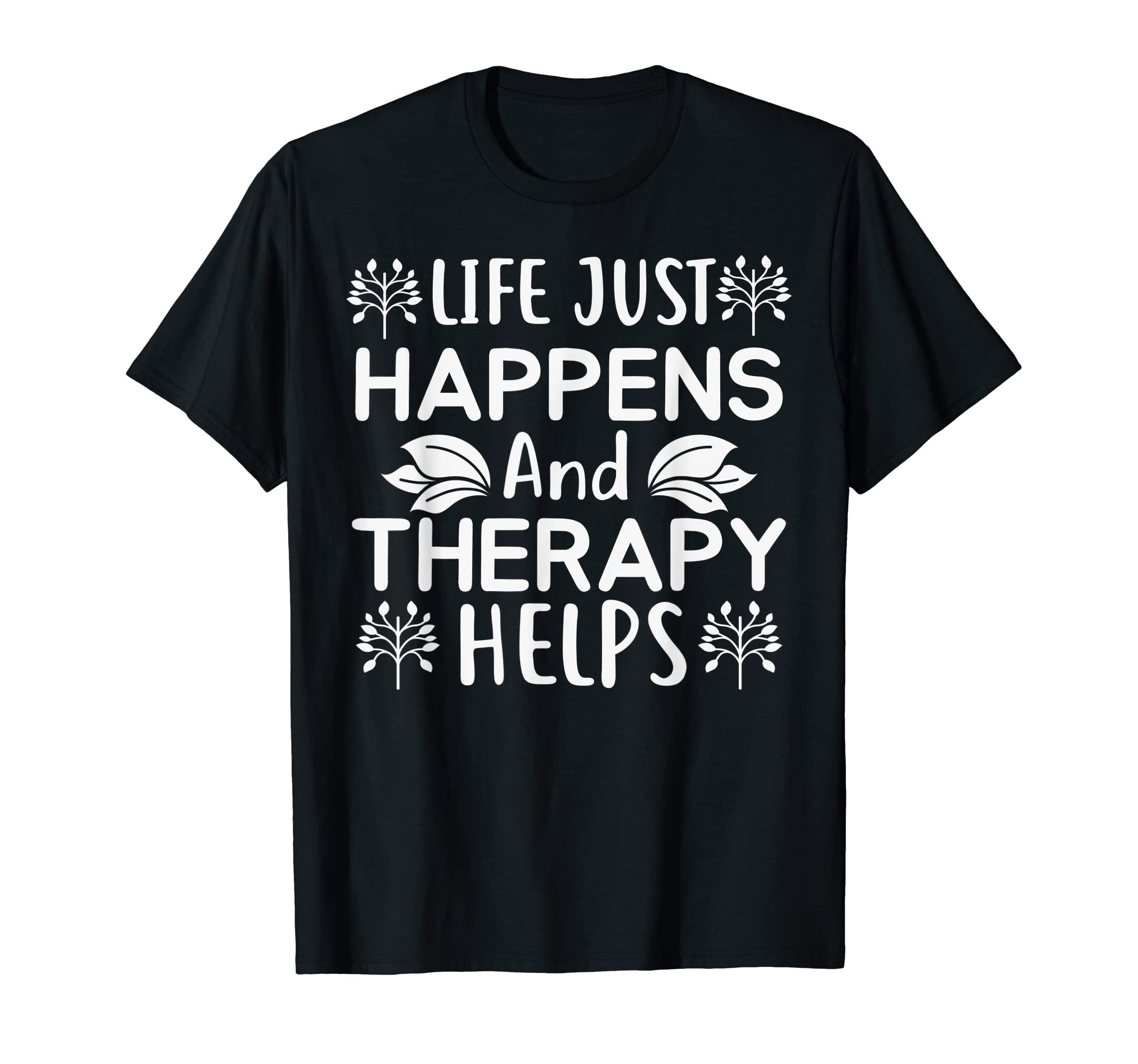Life Just Happens And Therapy Help T-Shirt - Graphic Print Men Women - T-Shirt, Sweatshirt, Hoodie