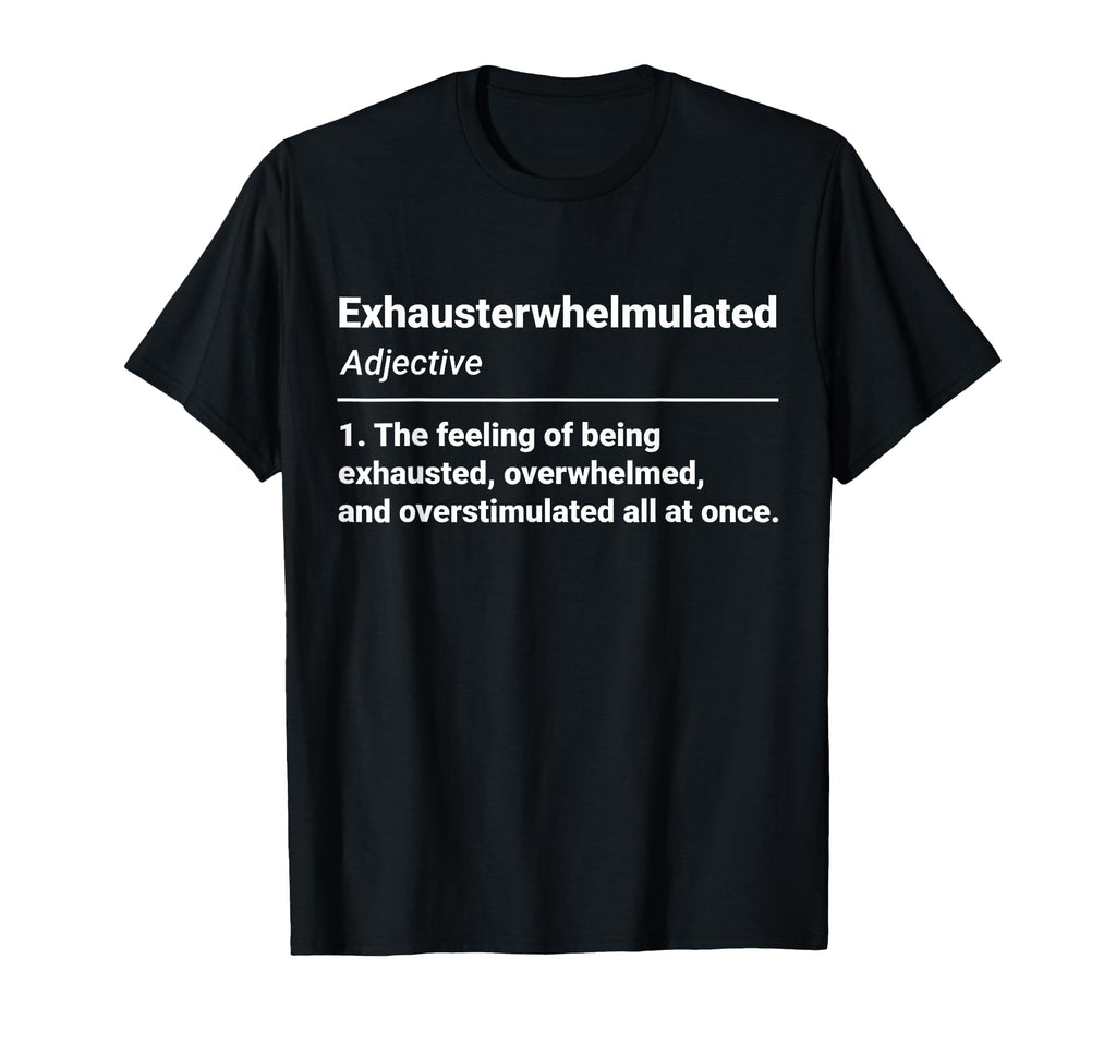 Exhausterwhelmulated Exhausted T-Shirt - Fun Novelty Design Unisex - T-Shirt, Sweatshirt, Hoodie