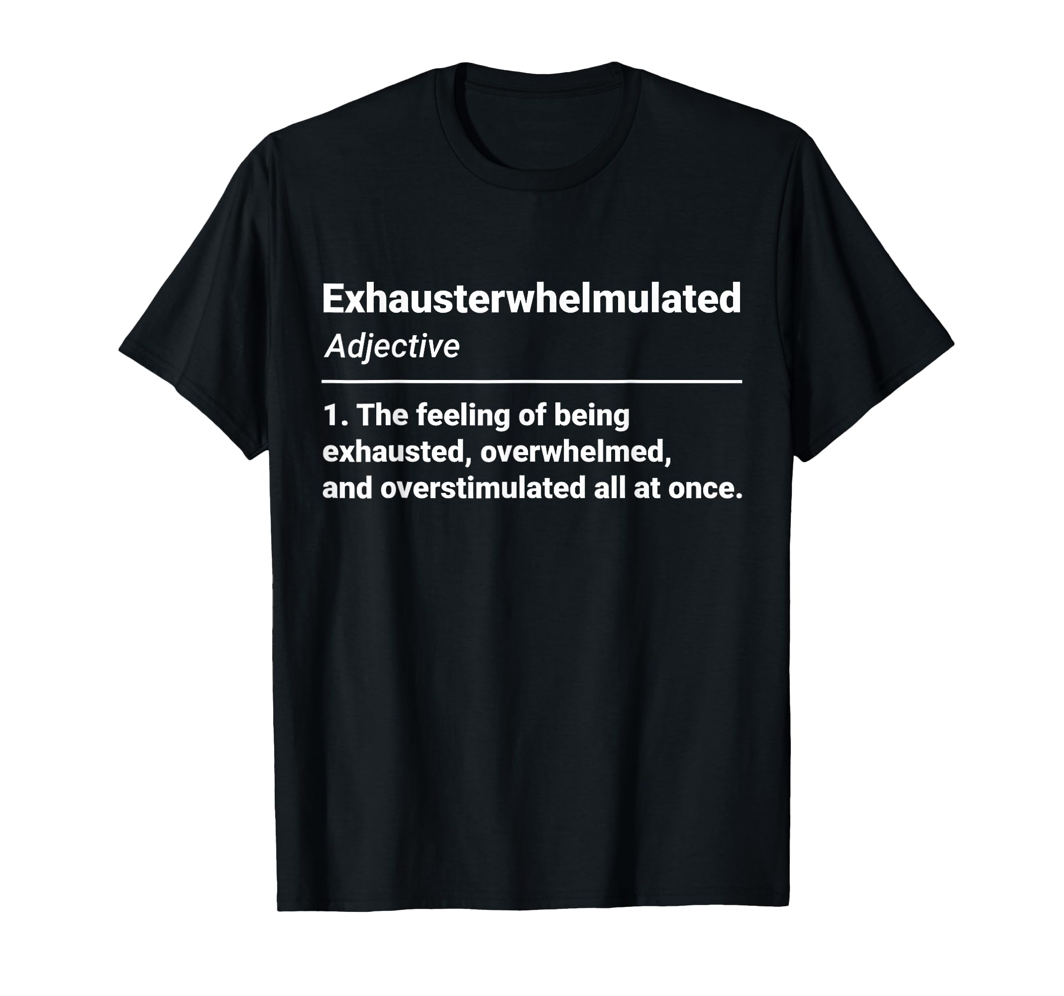 Exhausterwhelmulated Exhausted T-Shirt - Fun Novelty Design Unisex - T-Shirt, Sweatshirt, Hoodie