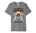 Its Okay To Not Be Okay Mental T-Shirt - Fun Novelty Design for Adults - T-Shirt, Sweatshirt, Hoodie
