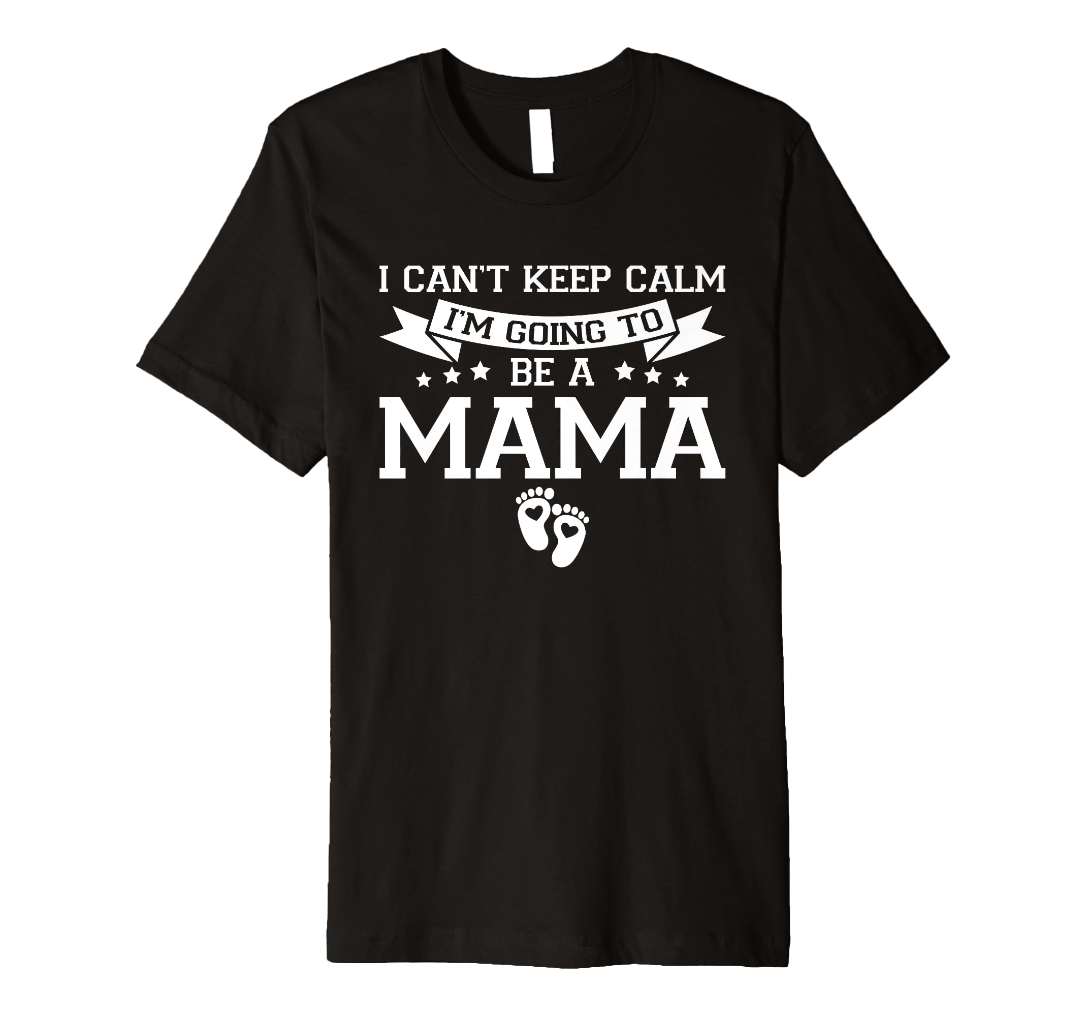 I Cant Keep Calm Im Going To Be Mama T-Shirt - Fun Novelty Design Unisex - T-Shirt, Sweatshirt, Hoodie
