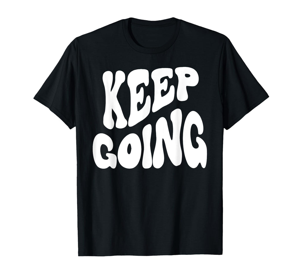Keep Going Groovy Funny Inspiring T-Shirt - Novelty Apparel Unisex - T-Shirt, Sweatshirt, Hoodie