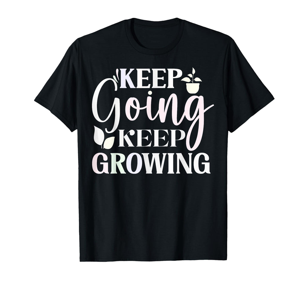 Keep Going Keep Growing T-Shirt - Custom Art Print Men Women - T-Shirt, Sweatshirt, Hoodie