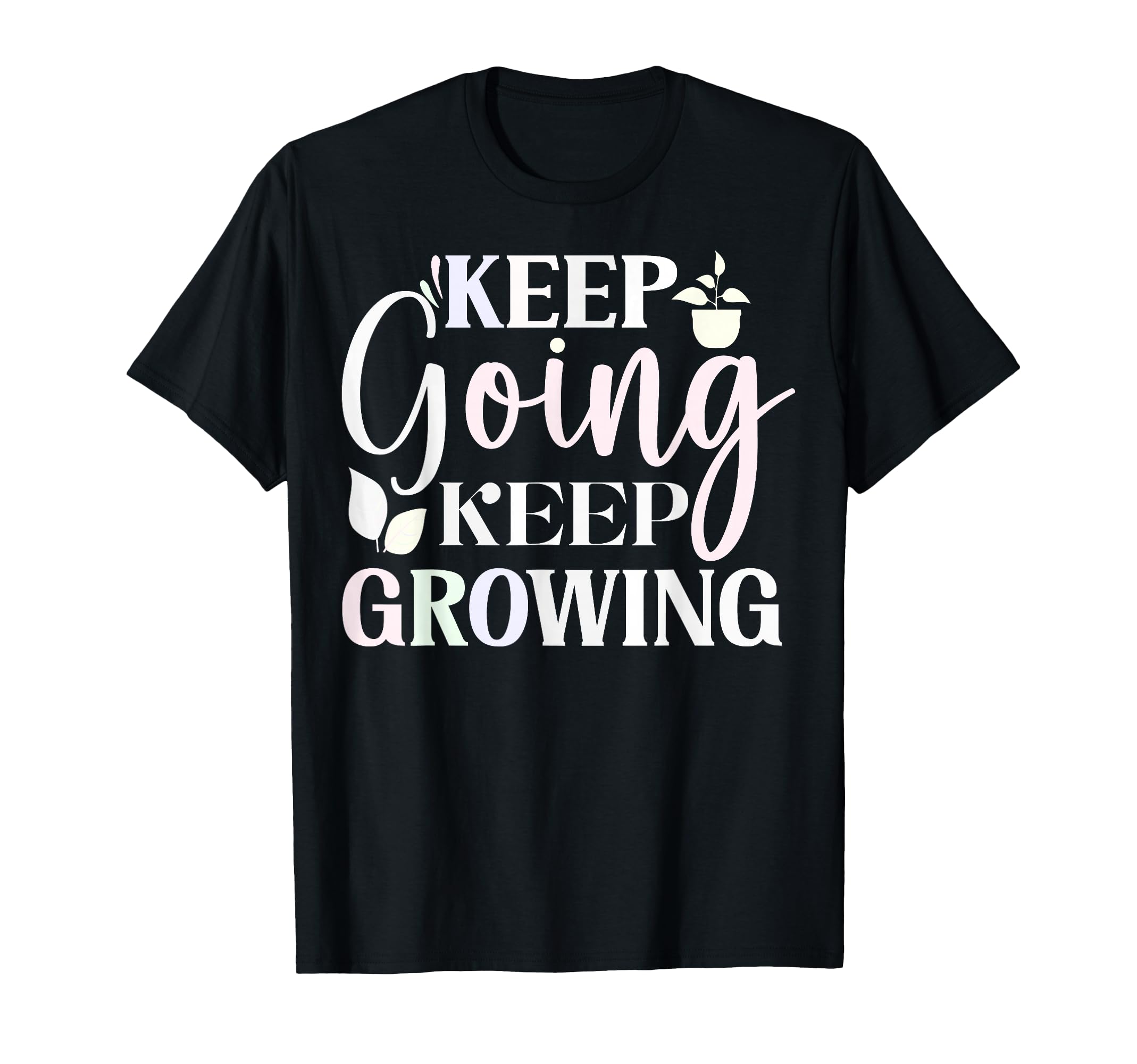 Keep Going Keep Growing T-Shirt - Custom Art Print Men Women - T-Shirt, Sweatshirt, Hoodie