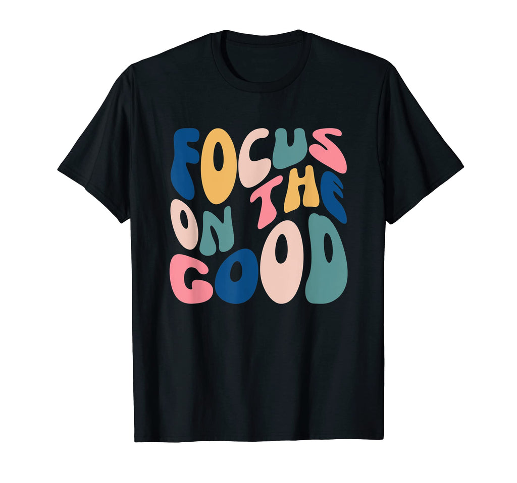 Focus Good Positive Inspirational Mental T-Shirt - Graphic Print Unisex - T-Shirt, Sweatshirt, Hoodie