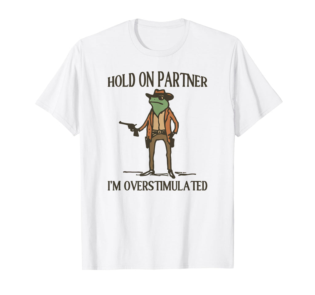 Hold Partner Im Overstimulated Frog T-Shirt - Novelty Apparel for Adults - T-Shirt, Sweatshirt, Hoodie