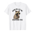 Hang Let Me Overthink This Racoon T-Shirt - Streetwear Style for Adults - T-Shirt, Sweatshirt, Hoodie