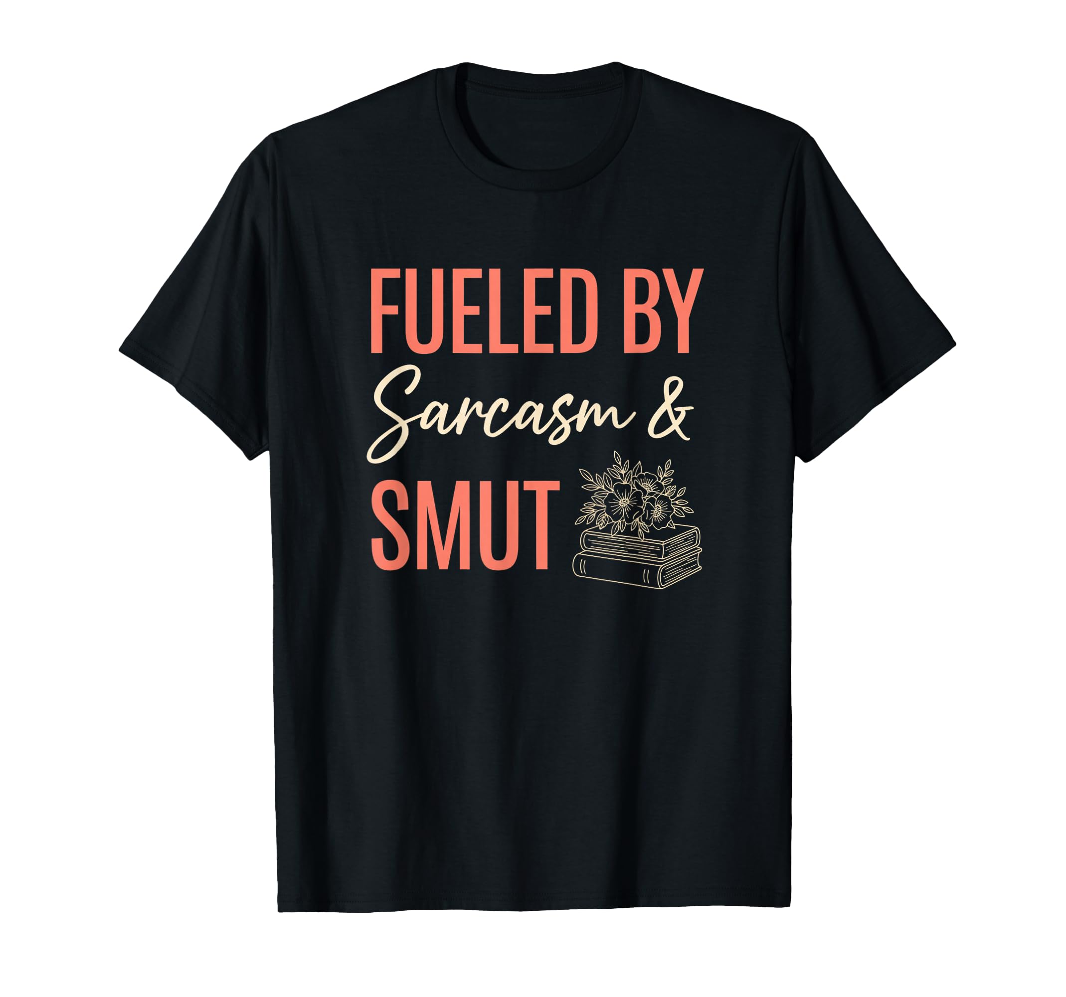 Fueled Sarcasm Smut Reader Funny T-Shirt - Streetwear Style Men Women - T-Shirt, Sweatshirt, Hoodie