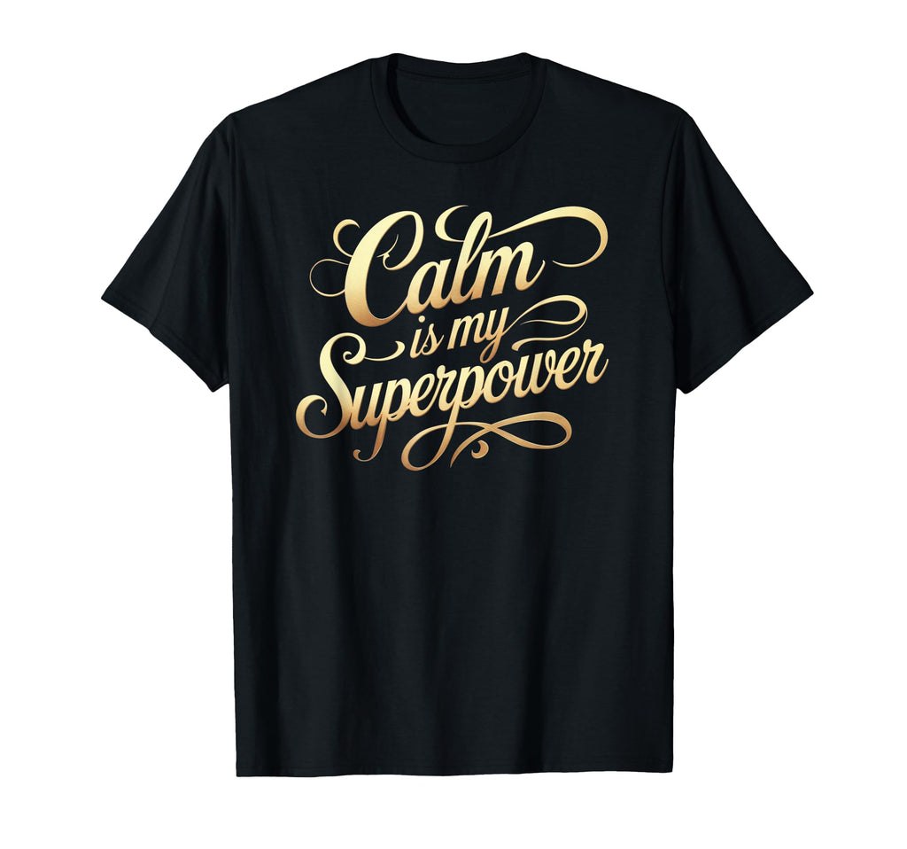 Calm Is My Superpower T-Shirt - Graphic Print Unisex - T-Shirt, Sweatshirt, Hoodie