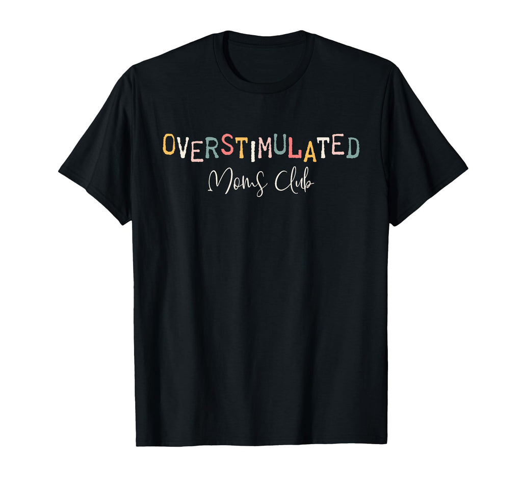 Overstimulated Moms Club Funny Mom T-Shirt - Fun Novelty Design Men Women - T-Shirt, Sweatshirt, Hoodie