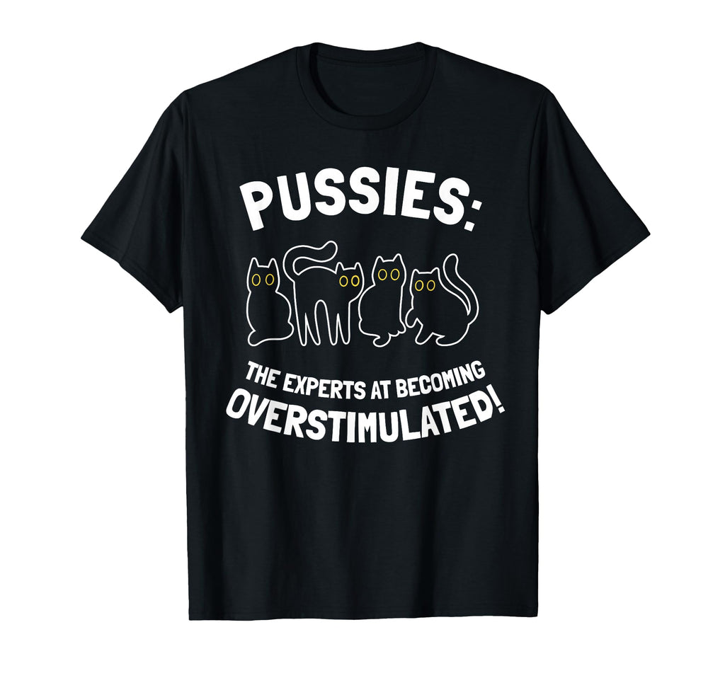 Pussies Experts Becoming Overstimulated T-Shirt - Unique Graphic Unisex - T-Shirt, Sweatshirt, Hoodie
