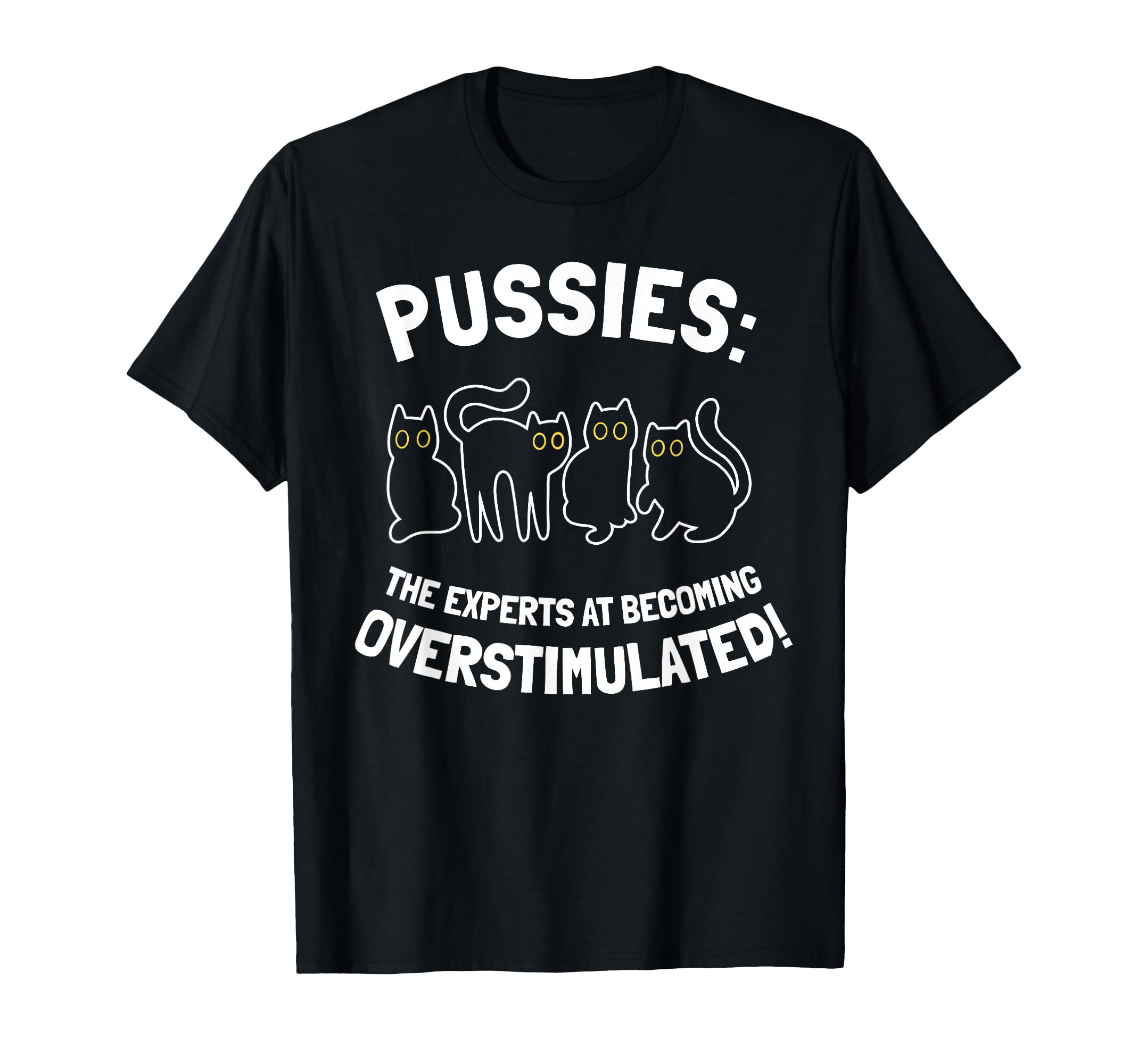 Pussies Experts Becoming Overstimulated T-Shirt - Unique Graphic Unisex - T-Shirt, Sweatshirt, Hoodie
