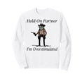 Hold Partner Im Overstimulated Sweatshirt - Trendy Graphic for Adults - T-Shirt, Sweatshirt, Hoodie