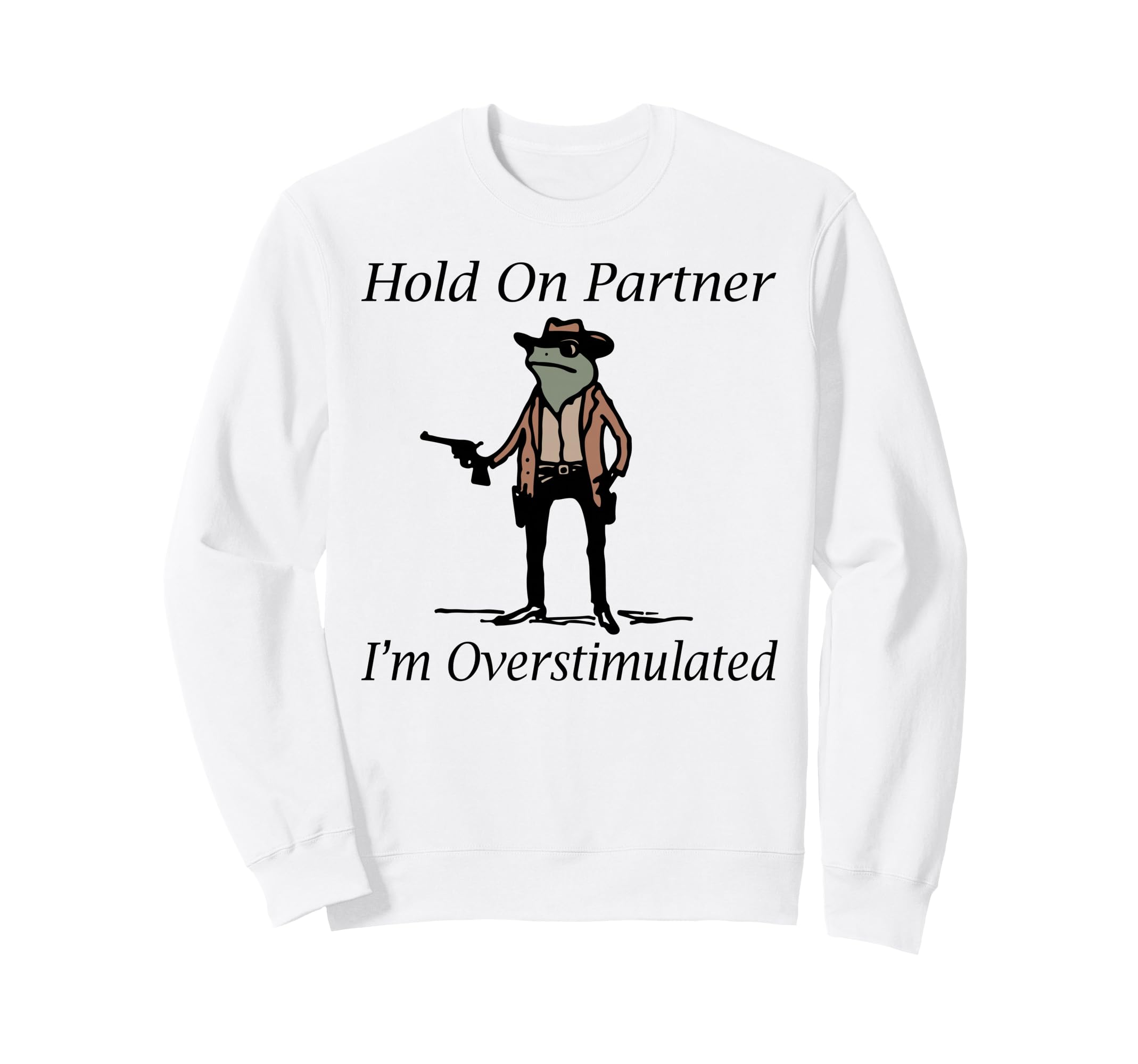 Hold Partner Im Overstimulated Sweatshirt - Trendy Graphic for Adults - T-Shirt, Sweatshirt, Hoodie